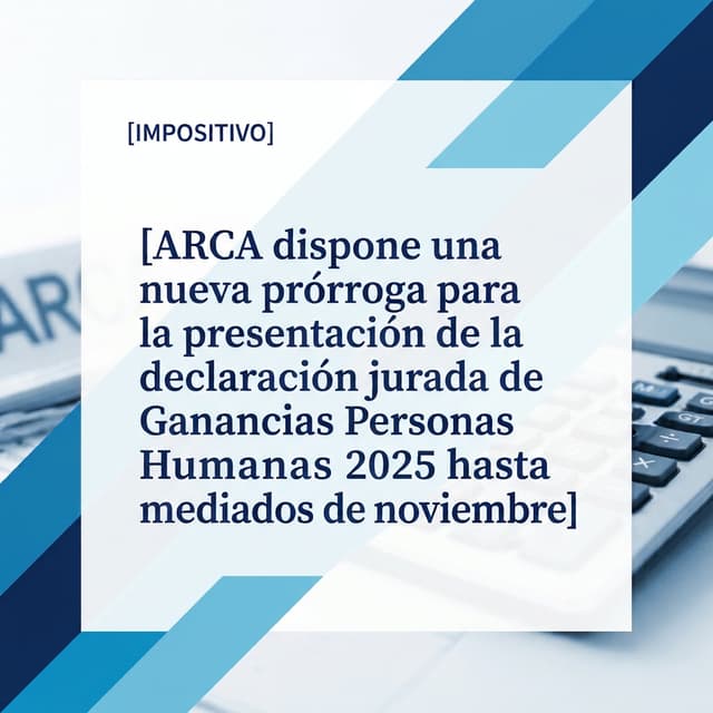 ARCA dispone una nueva prórroga para la presentación de la declaración jurada de Ganancias Personas Humanas 2025 hasta mediados de noviembre